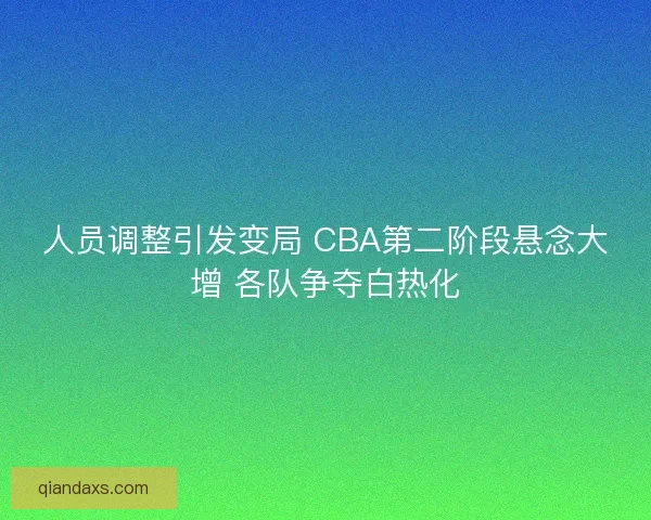 人员调整引发变局 CBA第二阶段悬念大增 各队争夺白热化